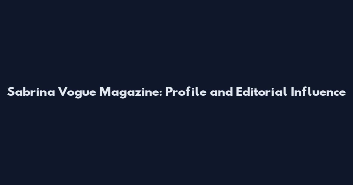 Sabrina Vogue Magazine: Profile and Editorial Influence