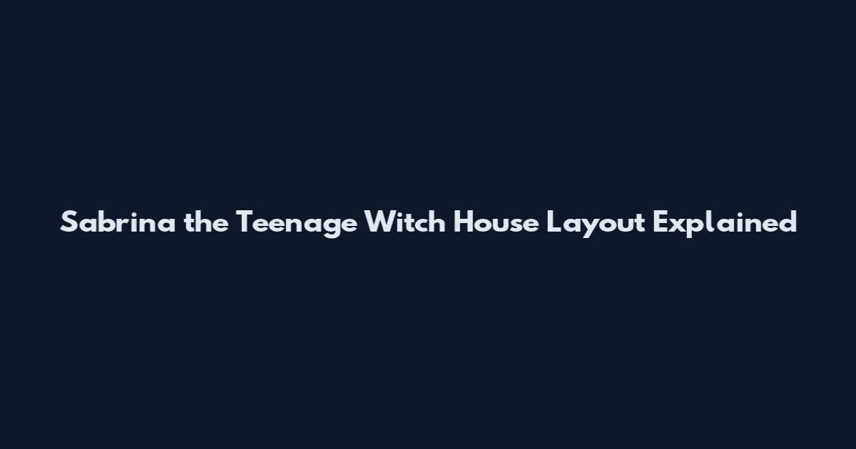 Sabrina the Teenage Witch House Layout Explained