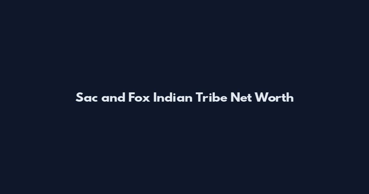 Sac and Fox Indian Tribe Net Worth