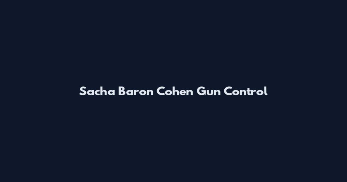 Sacha Baron Cohen Gun Control