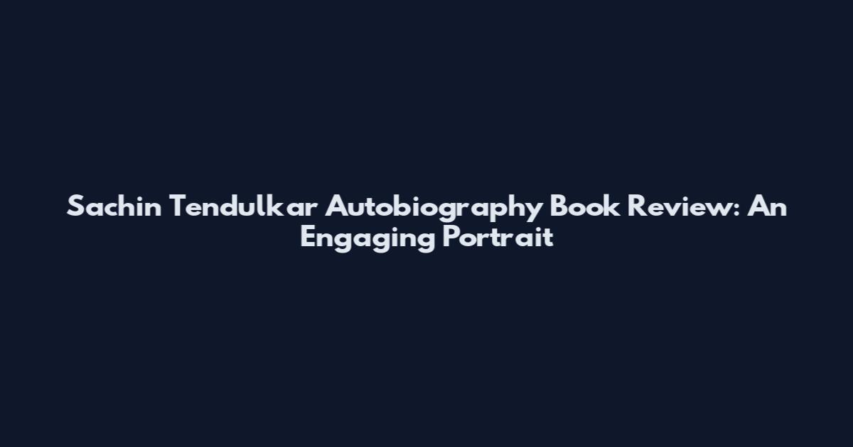 Sachin Tendulkar Autobiography Book Review: An Engaging Portrait