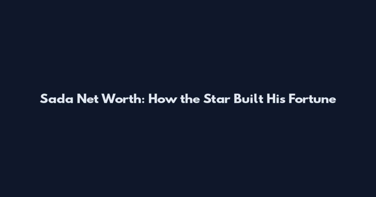 Sada Net Worth: How the Star Built His Fortune