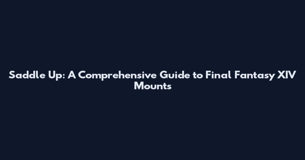 Saddle Up: A Comprehensive Guide to Final Fantasy XIV Mounts