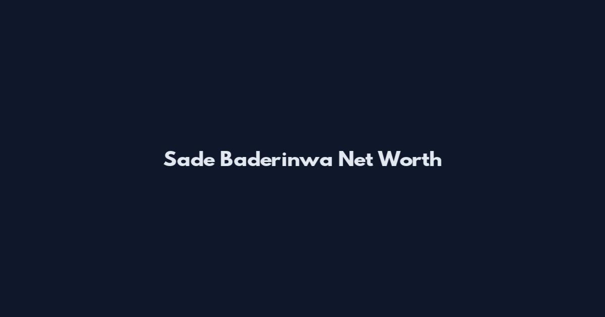 Sade Baderinwa Net Worth