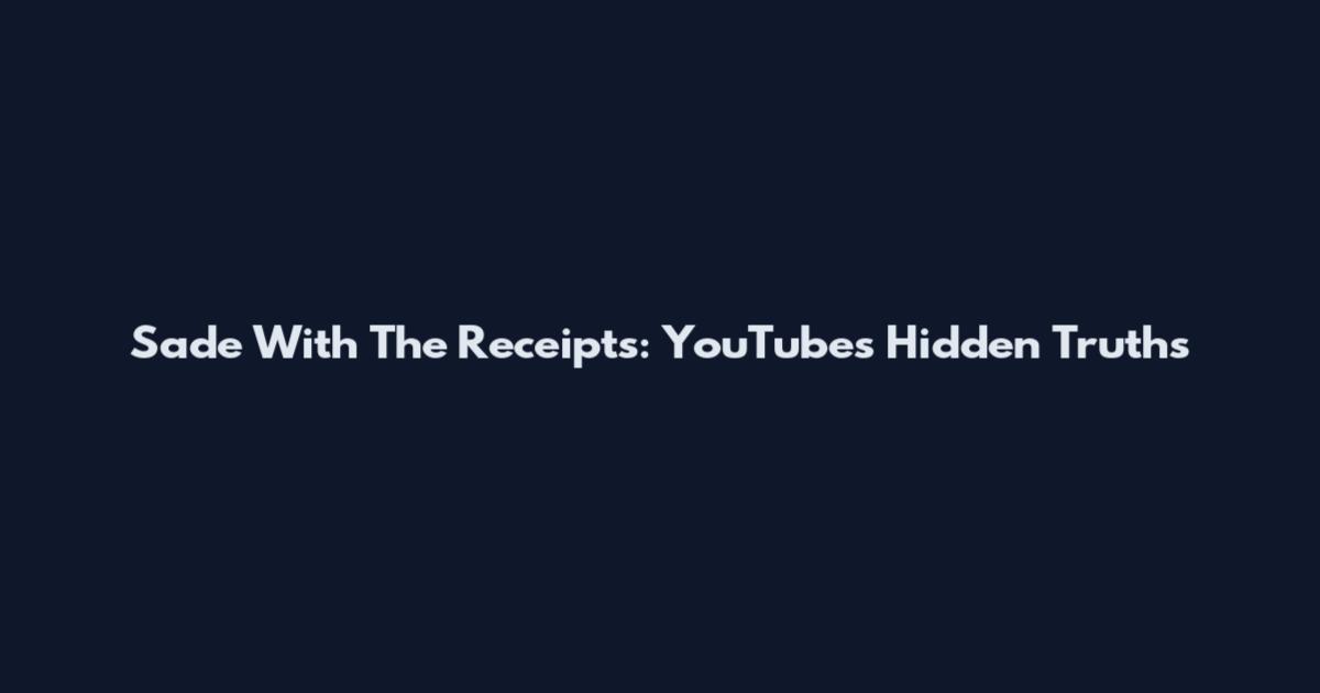 Sade With The Receipts: YouTube's Hidden Truths