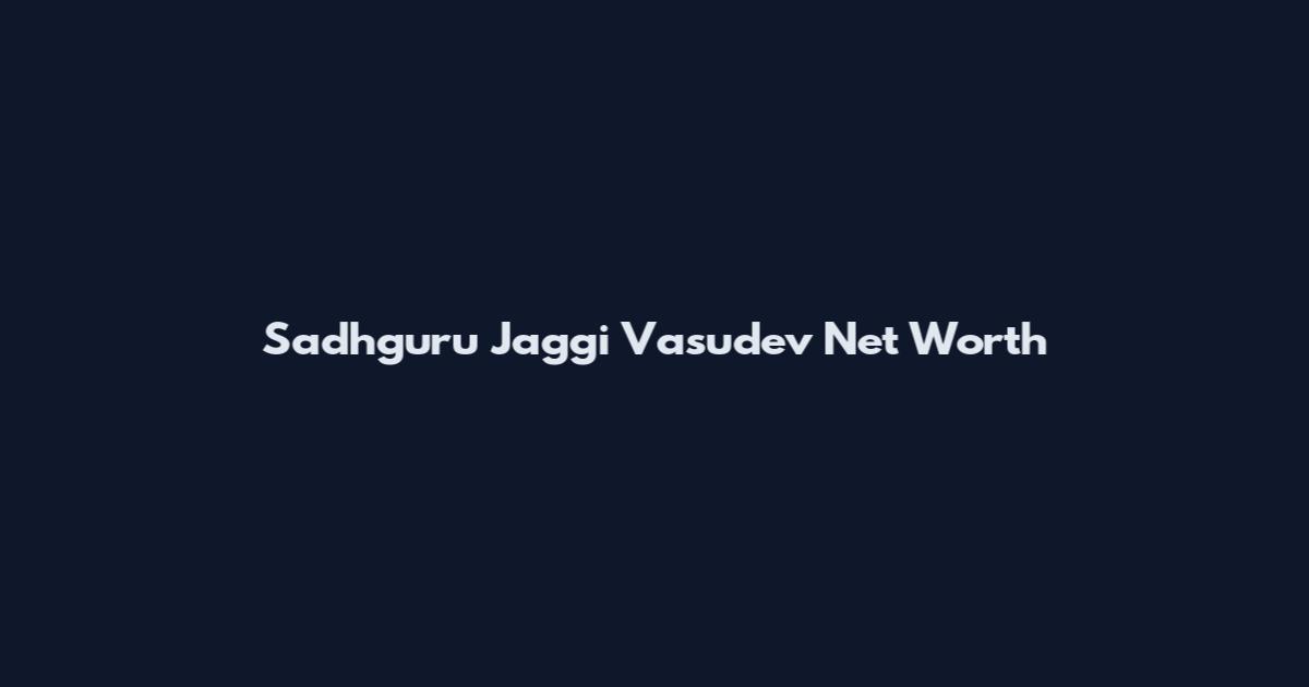 Sadhguru Jaggi Vasudev Net Worth