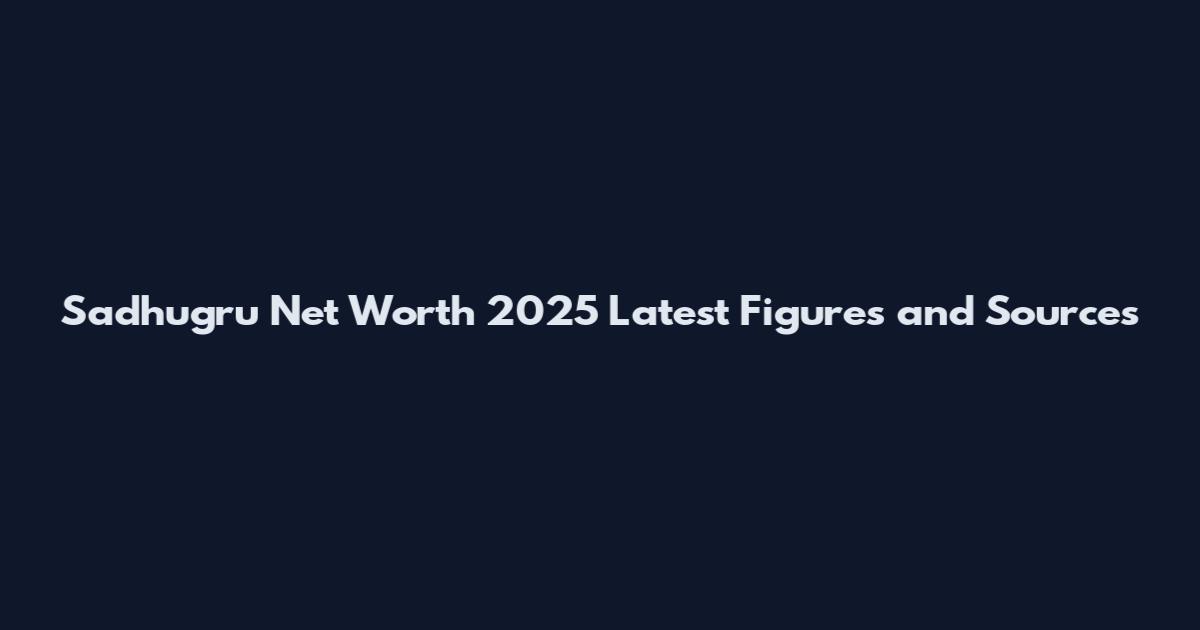 Sadhugru Net Worth 2025 Latest Figures and Sources