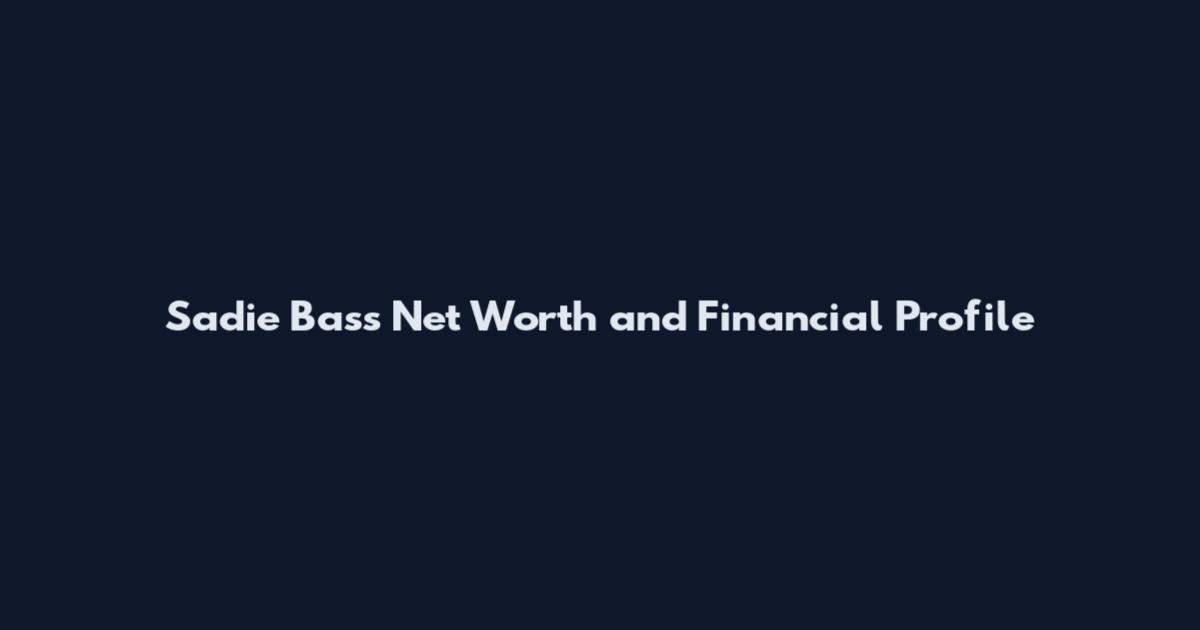 Sadie Bass Net Worth and Financial Profile