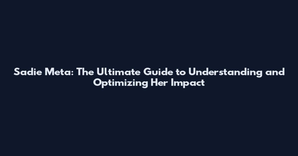 Sadie Meta: The Ultimate Guide to Understanding and Optimizing Her Impact