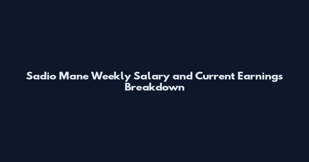 Sadio Mane Weekly Salary and Current Earnings Breakdown