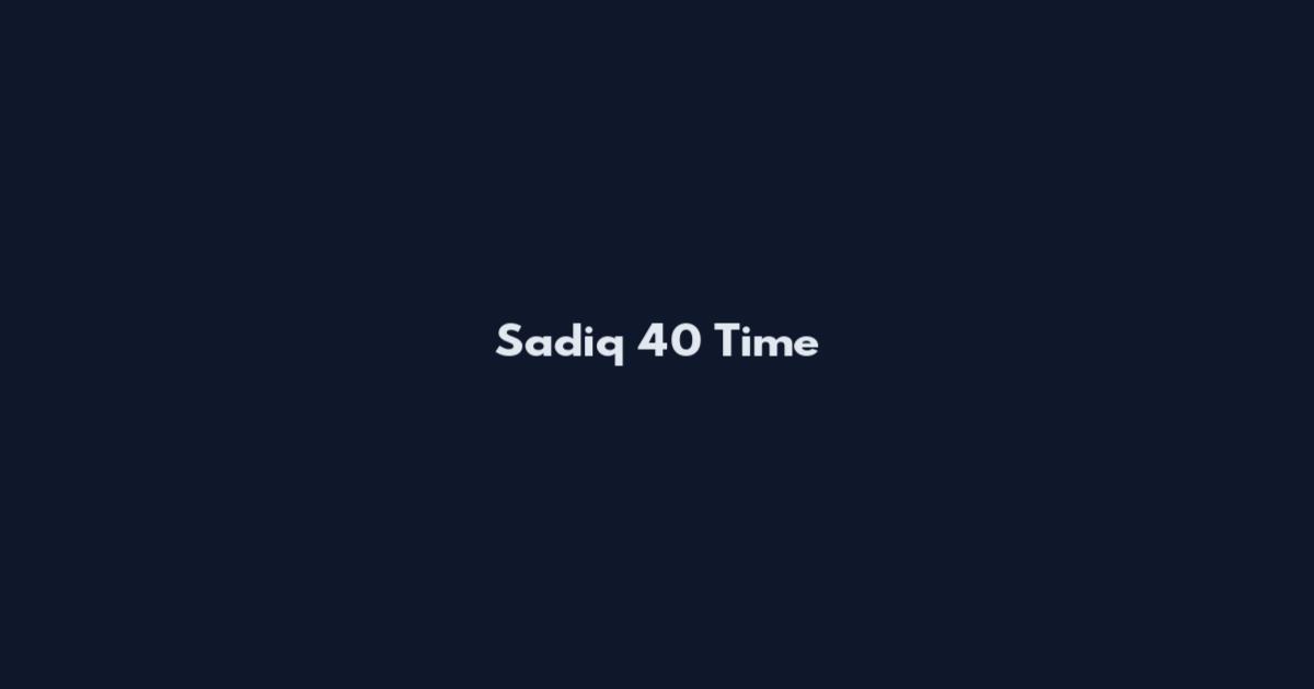Sadiq 40 Time
