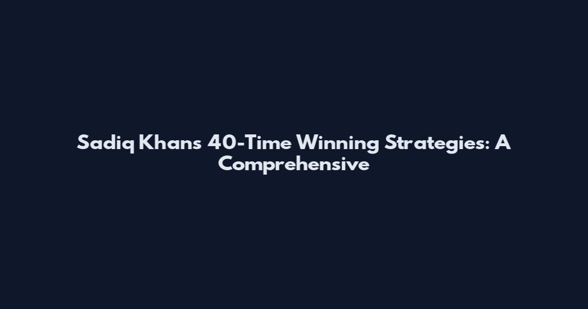 Sadiq Khan's 40-Time Winning Strategies: A Comprehensive