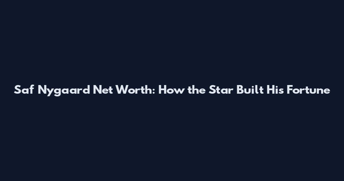 Saf Nygaard Net Worth: How the Star Built His Fortune