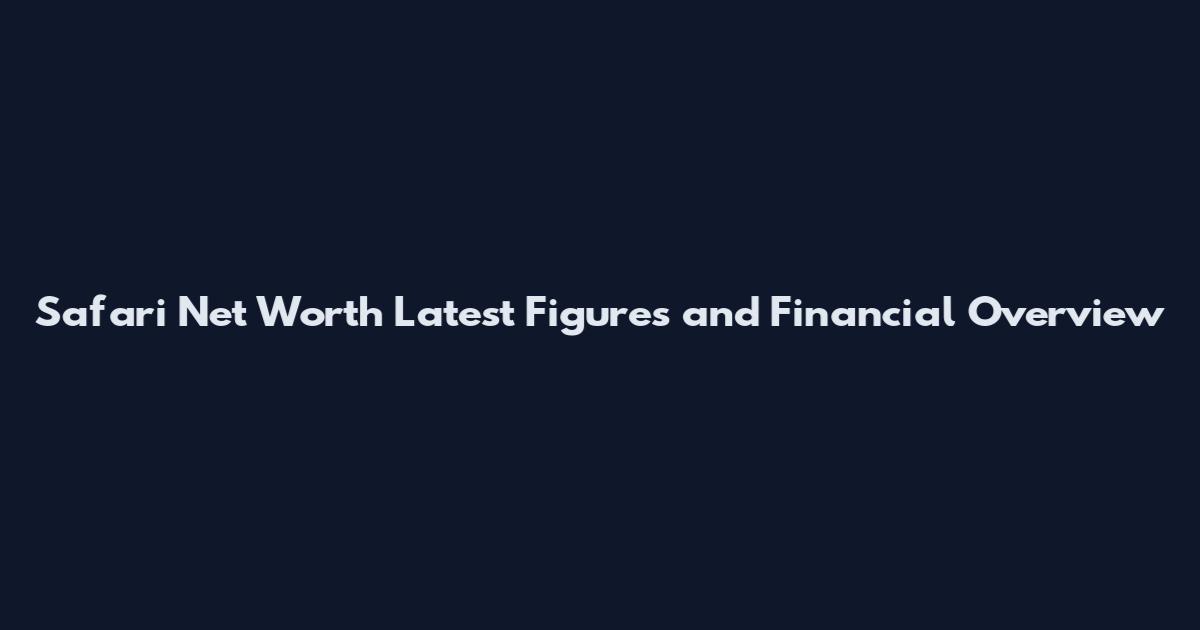 Safari Net Worth Latest Figures and Financial Overview