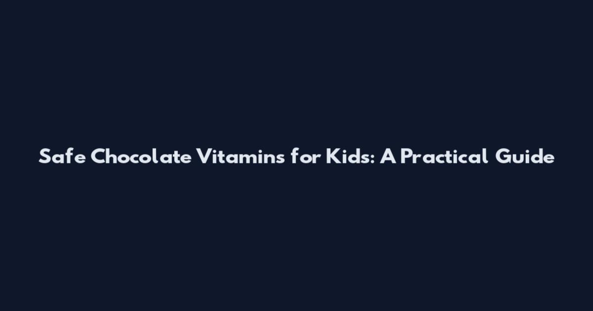 Safe Chocolate Vitamins for Kids: A Practical Guide