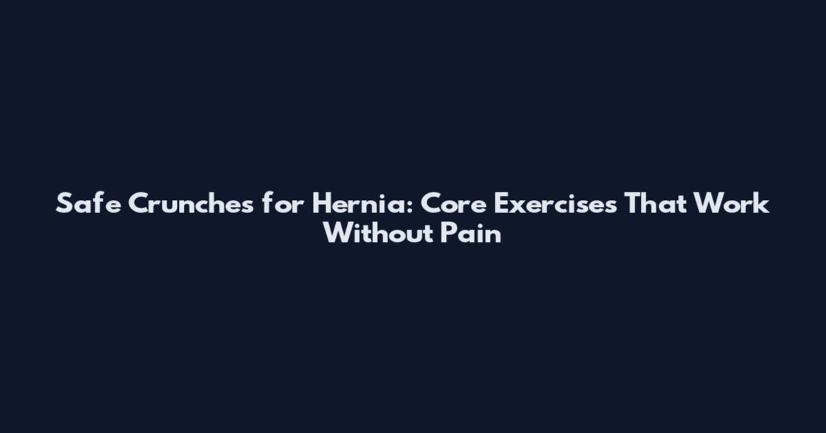 Safe Crunches for Hernia: Core Exercises That Work Without Pain