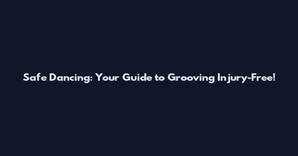Safe Dancing: Your Guide to Grooving Injury-Free!
