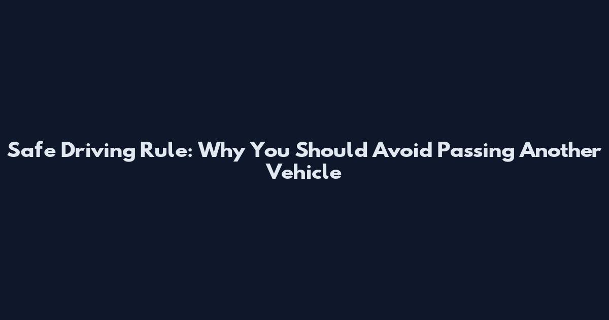 Safe Driving Rule: Why You Should Avoid Passing Another Vehicle