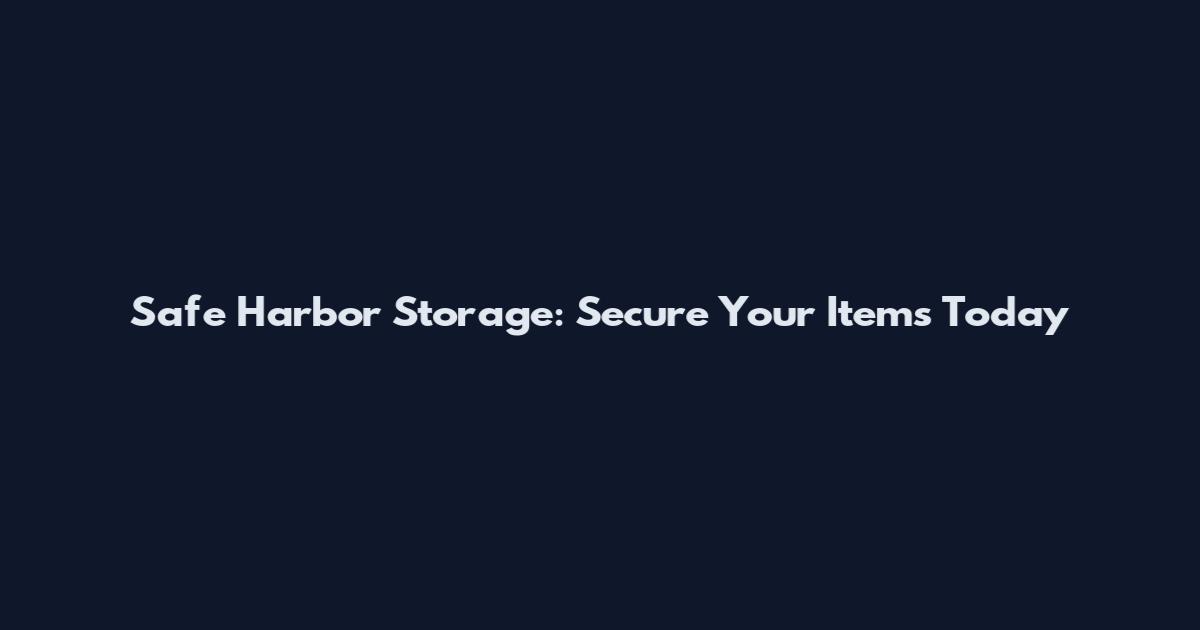 Safe Harbor Storage: Secure Your Items Today
