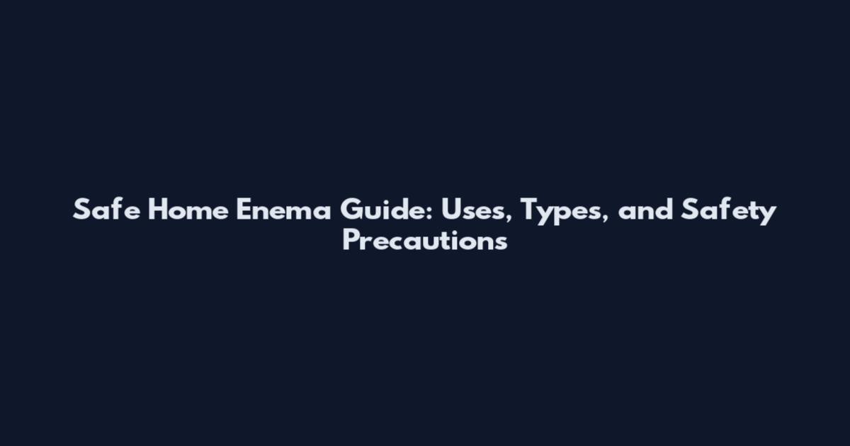 Safe Home Enema Guide: Uses, Types, and Safety Precautions