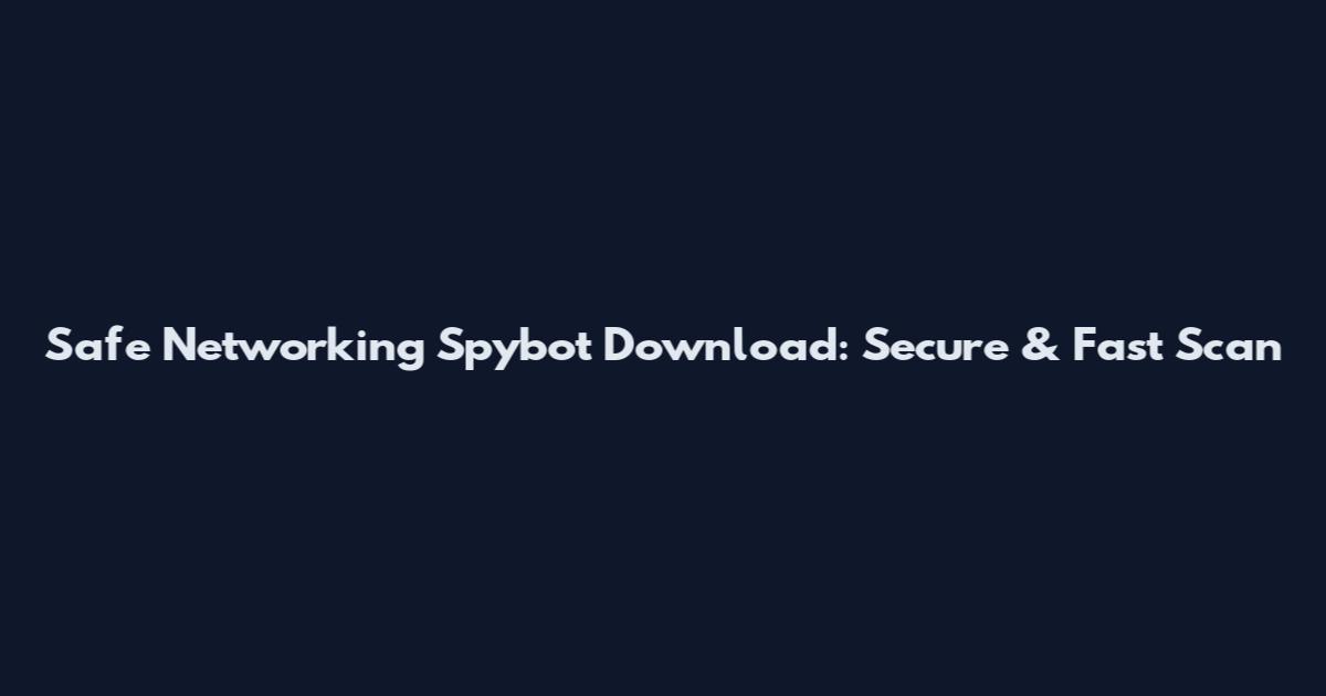 Safe Networking Spybot Download: Secure & Fast Scan
