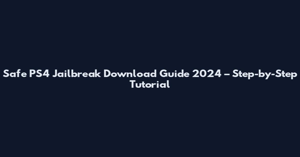 Safe PS4 Jailbreak Download Guide 2024 – Step-by-Step Tutorial