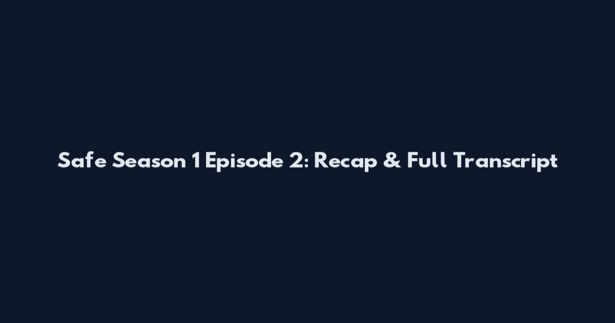 Safe Season 1 Episode 2: Recap & Full Transcript