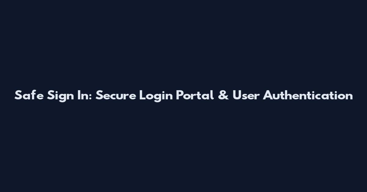 Safe Sign In: Secure Login Portal & User Authentication
