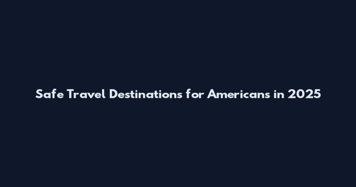 Safe Travel Destinations for Americans in 2025