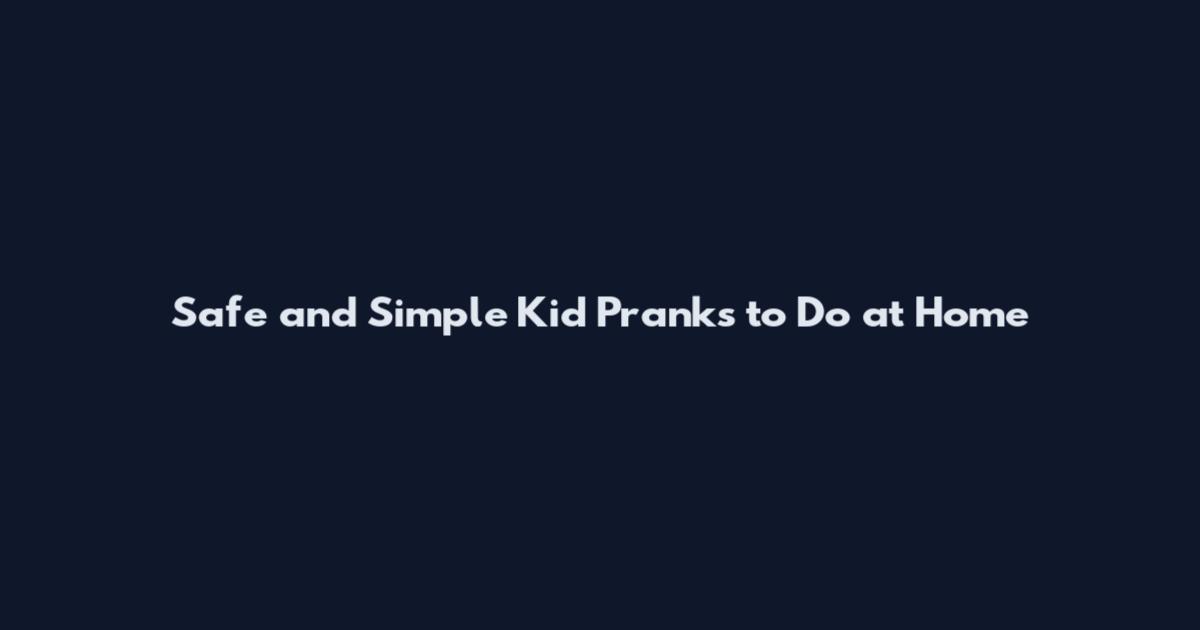 Safe and Simple Kid Pranks to Do at Home