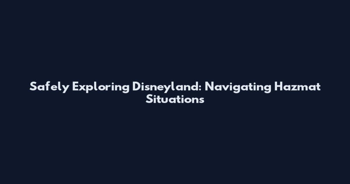 Safely Exploring Disneyland: Navigating Hazmat Situations