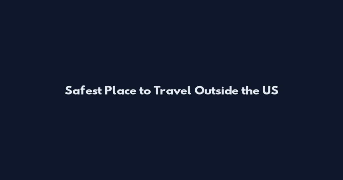 Safest Place to Travel Outside the US