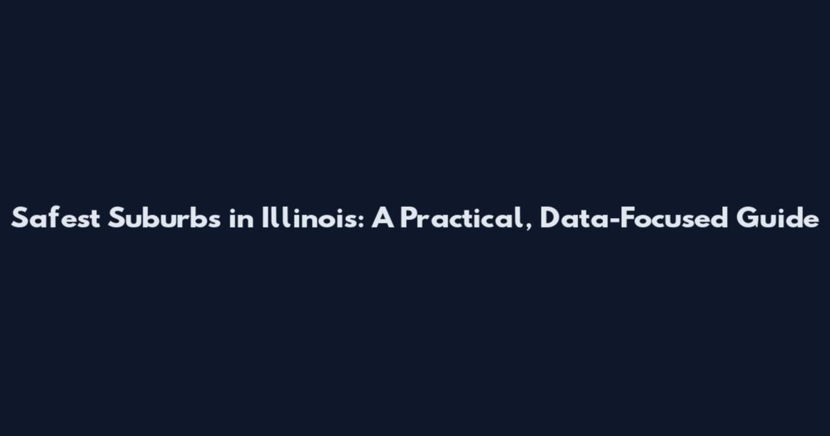 Safest Suburbs in Illinois: A Practical, Data-Focused Guide