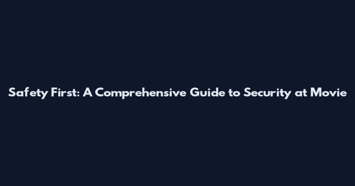 Safety First: A Comprehensive Guide to Security at Movie