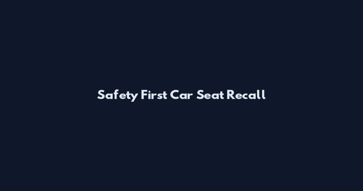 Safety First Car Seat Recall