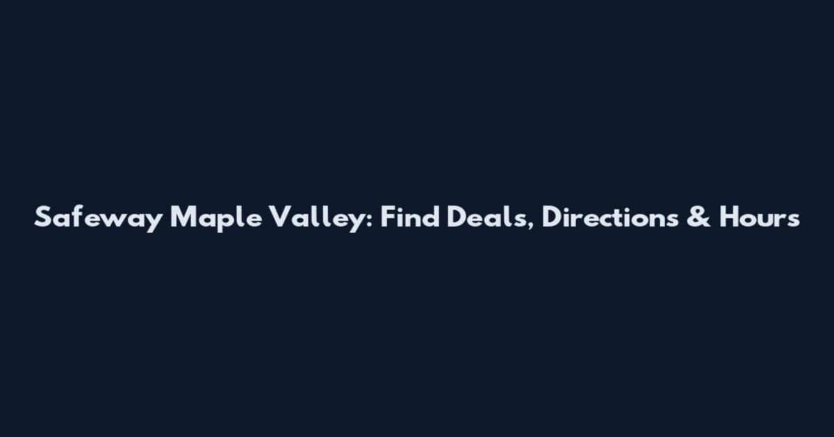 Safeway Maple Valley: Find Deals, Directions & Hours