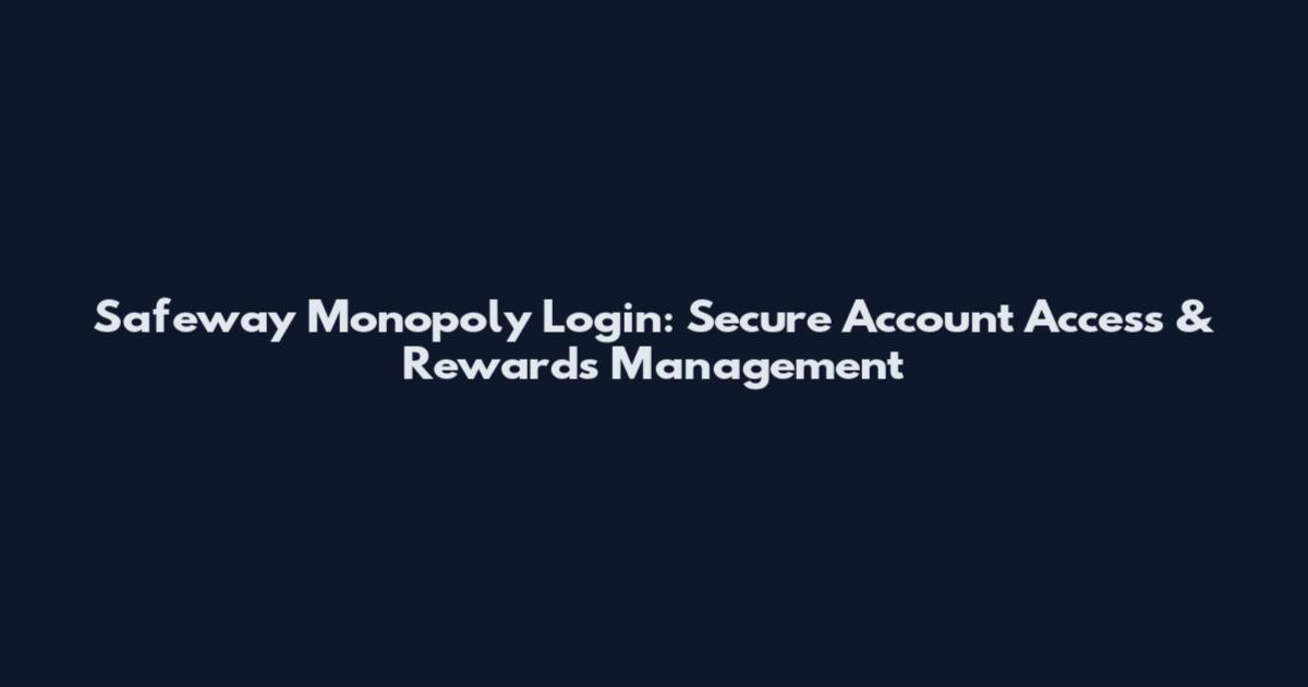 Safeway Monopoly Login: Secure Account Access & Rewards Management