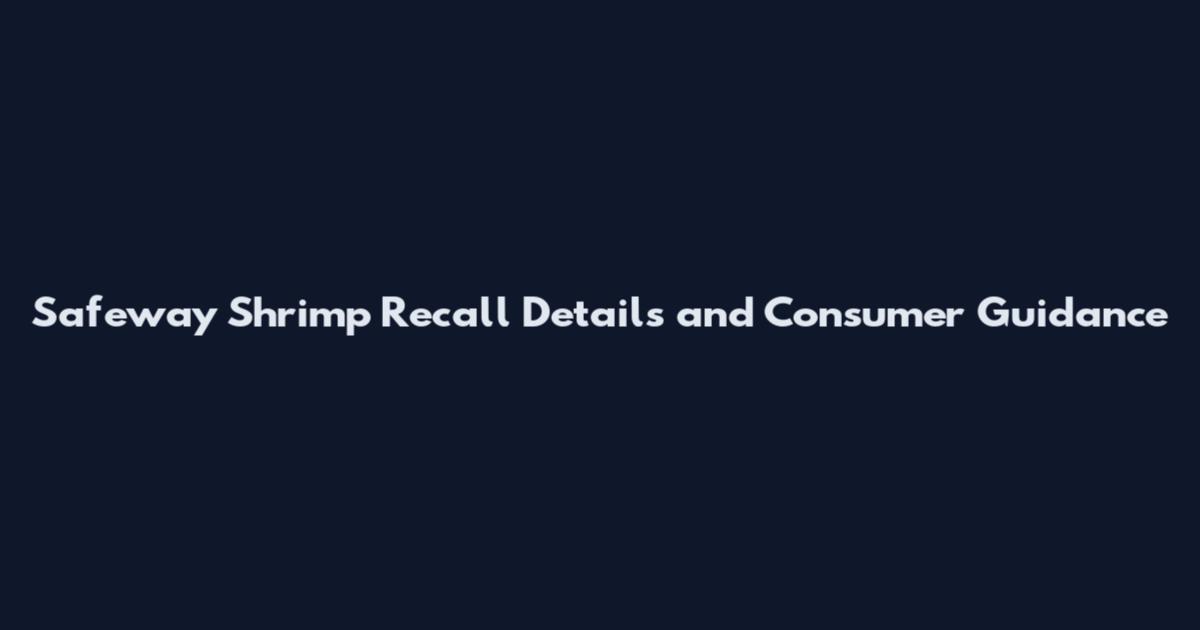 Safeway Shrimp Recall Details and Consumer Guidance