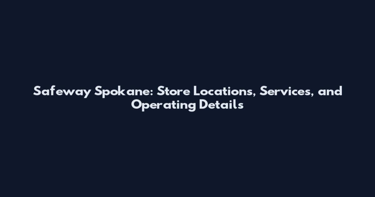 Safeway Spokane: Store Locations, Services, and Operating Details
