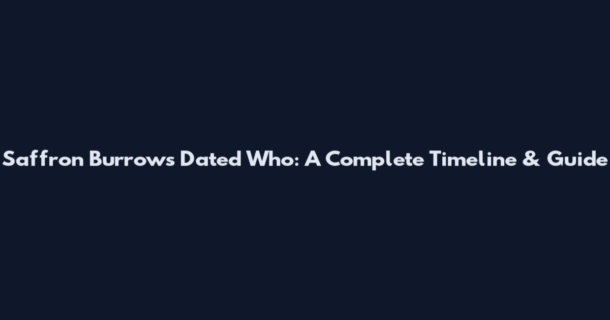 Saffron Burrows Dated Who: A Complete Timeline & Guide