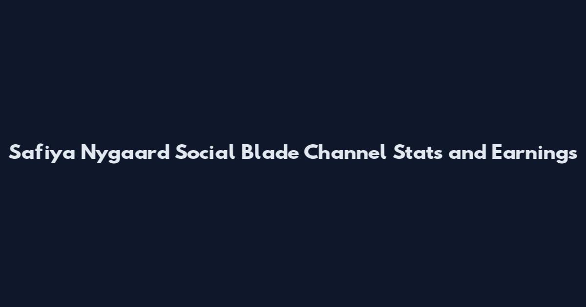 Safiya Nygaard Social Blade Channel Stats and Earnings