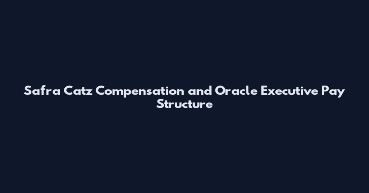 Safra Catz Compensation and Oracle Executive Pay Structure