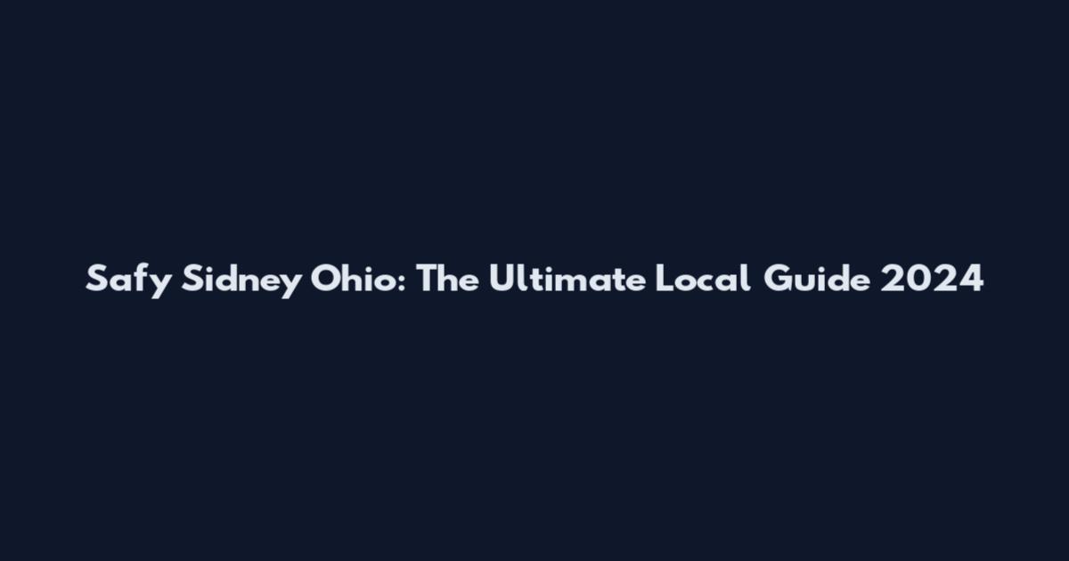 Safy Sidney Ohio: The Ultimate Local Guide 2024