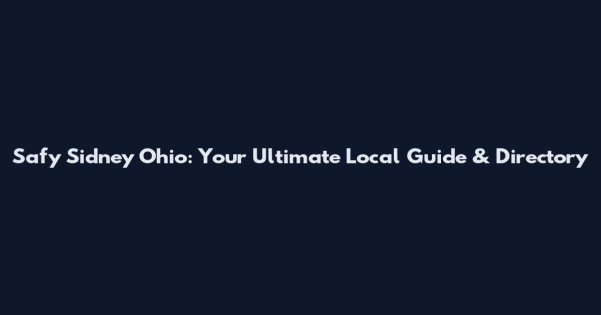 Safy Sidney Ohio: Your Ultimate Local Guide & Directory