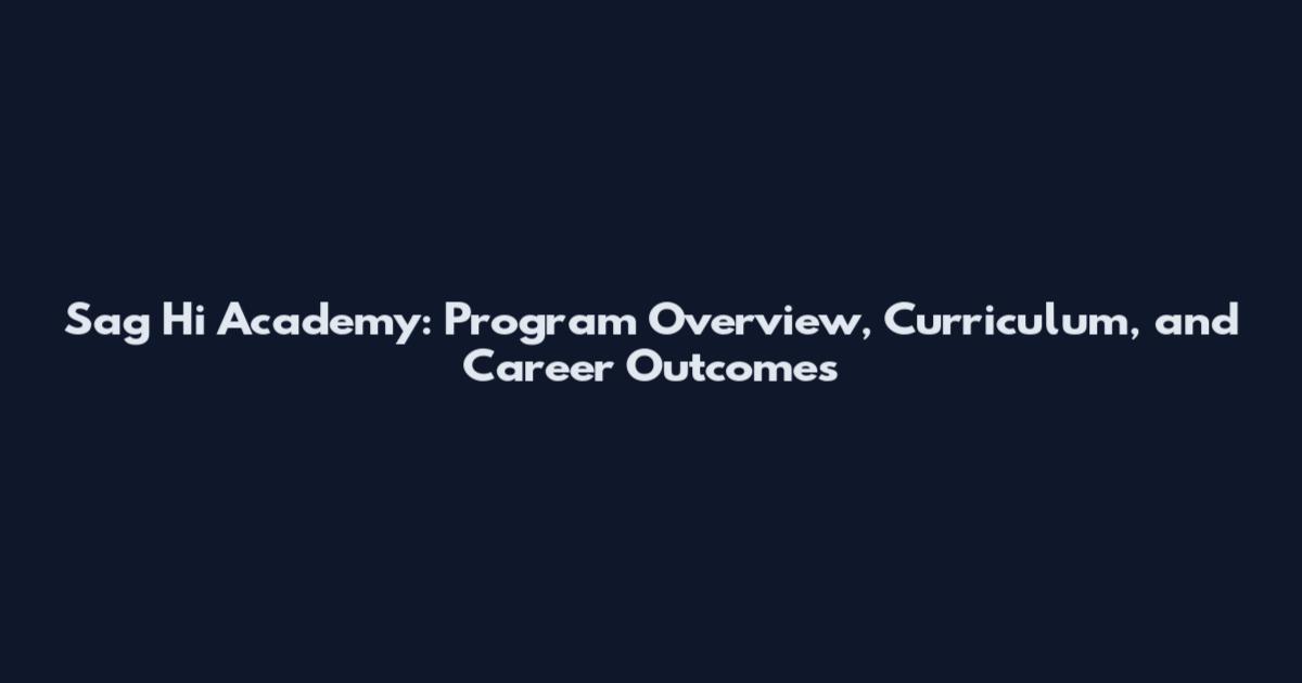 Sag Hi Academy: Program Overview, Curriculum, and Career Outcomes
