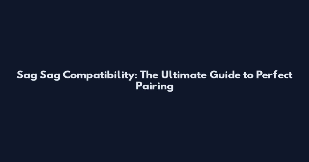 Sag Sag Compatibility: The Ultimate Guide to Perfect Pairing