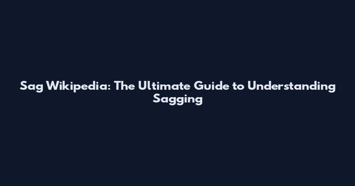 Sag Wikipedia: The Ultimate Guide to Understanding Sagging