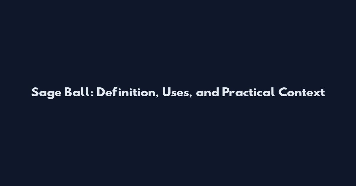 Sage Ball: Definition, Uses, and Practical Context