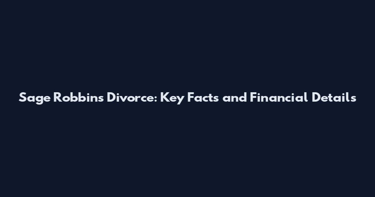 Sage Robbins Divorce: Key Facts and Financial Details