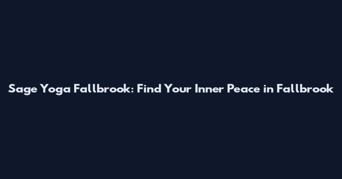 Sage Yoga Fallbrook: Find Your Inner Peace in Fallbrook